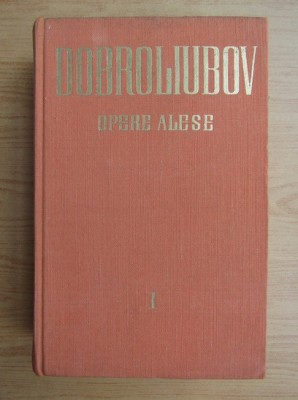 N. A. Dobroliubov - Opere alese volumul 1 (1963, editie cartonata) foto