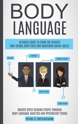 Body Language: Ultimate Guide To Learn The Secrets Non-verbal Body Cues And Mastering Social Skills (Master Speed Reading People Thro foto