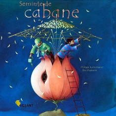 Seminte de Cabane - Philippe Lechermeier