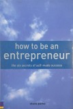 How to Be an Entrepreneur. The Six Secrets to Self-Made Success - Steve Parks