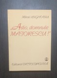 ADIO DOMNULE MAIORESCU - EVOLUTIA CRITICII SOCIALISTE 1880-1980 - MIHAI UNGHEANU