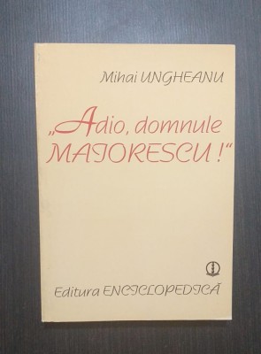 ADIO DOMNULE MAIORESCU - EVOLUTIA CRITICII SOCIALISTE 1880-1980 - MIHAI UNGHEANU foto