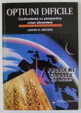 OPTIUNI DIFICILE , CONFRUNTAREA CU PERSPECTIVA CRIZEI ALIMENTARE de LESTER R. BROWN , SERIA &#039; PROBLEME GLOBALE ALE OMENIRII &#039; , 1997