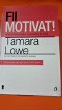 Fii motivat! - Tamara Lowe