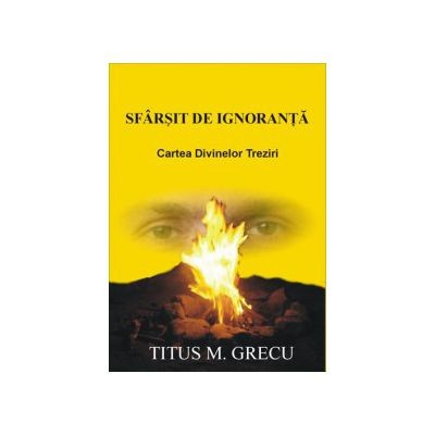 Sfarsit de ignoranta Cartea divinelor treziri Titus M. Grecu foto