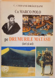 CU MARCO POLO PE DRUMURILE MATASII ( IERI SI AZI ) de C. CHIFANE DRAGUSANI , 2001, DEDICATIE*