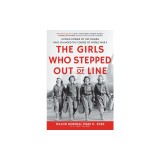 The Girls Who Stepped Out of Line: Untold Stories of the Women Who Changed the Course of World War II