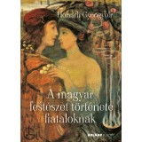 A magyar fest&eacute;szet t&ouml;rt&eacute;nete fiataloknak - Horv&aacute;th Gy&ouml;ngyv&eacute;r