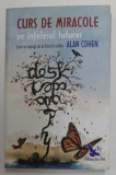 CURS DE MIRACOLE PE INTELESUL TUTUROR - CUM SA AJUNGI DE LA FRICA LA IUBIRE de ALAN COHEN , 2017
