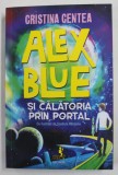 ALEX BLUE SI CALATORIA PRIN PORTAL de CRISTINA CENTEA , ilustratii de TEODORA RAILEANU , 2022