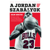 A Jordan-szab&aacute;lyok - Michael Jordan &eacute;s a Chicago Bulls viharos szezonj&aacute;nak bennfentes t&ouml;rt&eacute;nete - Sam Smith
