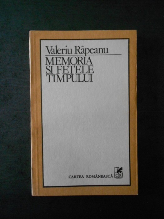 VALERIU RAPEANU - MEMORIA SI FETELE TIMPULUI