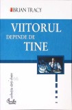 Viitorul Depinde de Tine - Brian Tracy, Curtea Veche, 2004, Psihologie, 312 pagini