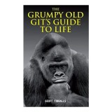 The Grumpy Old Gits Guide to Life