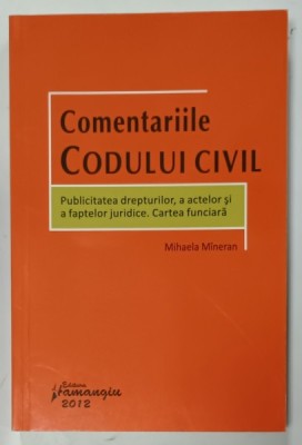 COMENTARIILE CODULUI CIVIL , PUBLICITATEA DREPTURILOR , A ACTELOR SI A FAPTELOR JURIDICE . CARTEA FUNCIARA de MIHAELA MINERAN , 2012 foto