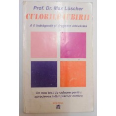 CULORILE IUBIRII , A FI INDRAGOSTIT SI DRAGOSTE ADEVARATA de MAX LUSCHER , 1997