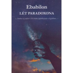 Ebabilon: A l&eacute;t paradoxona - Amikor az embert a l&eacute;t &eacute;rtelme foglalkoztatja legjobban - Ebabilon