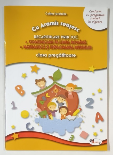 CU ARAMIS REUSESC , RECAPITULARE PRIN JOC , COMUNICARE IN LIMBA ROMANA , MATEMATICA SI EXPLORAREA MEDIULUI , CLASA PREGATITOARE de CELINA IORDACHE ,