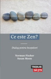 Norman Fischer - Ce este Zen ? Dialog pentru &icirc;ncepători