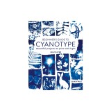 Beginner's Guide to Cyanotype: Beautiful Projects to Print with Light