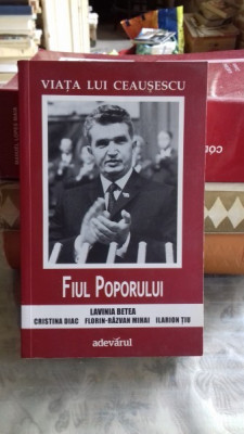 VIATA LUI CEAUSESCU FIUL POPORULUI - LAVINIA BETEA foto