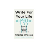 Write for Your Life: A Guide to Clear and Purposeful Writing (and Presentations)