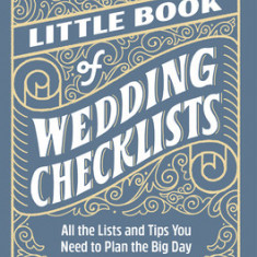 The Little Book of Wedding Planner Checklists: All the Lists and Tips You Need to Plan the Big Day