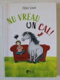 NU VREAU UN CAL ! de PETRA EIMER , 2023 * PREZINTA URME DE INDOIRE