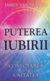 Carte James Van Praagh - Puterea Iubirii Conectarea cu Unitatea, Dezvoltare Personala Spiritualitate, Romana, Adevar Divin, 2017