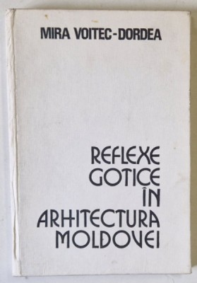REFLEXE GOTICE IN ARHITECTURA MOLDOVEI de MIRA VOITEC-DORDEA , 1976 foto