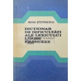 Dictionar de dificultati ale lexicului limbii franceze - 1980 - Mihai Stefanescu (Z137)