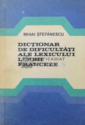Dictionar de dificultati ale lexicului limbii franceze - 1980 - Mihai Stefanescu (Z137) foto