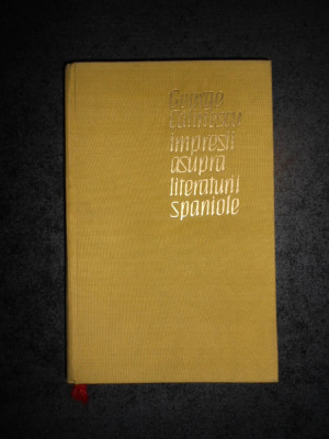 GEORGE CALINESCU - IMPRESII ASUPRA LITERATURII SPANIOLE (1965, ed. cartonata) foto