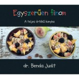 Egyszerűen finom - A teljes&eacute;rt&eacute;kű konyha - Dr. Benda Judit