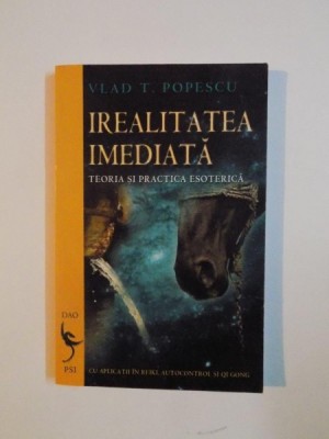 IREALITATEA IMEDIATA , TEORIA SI PRACTICA ESOTERICA de VLAD T. POPESCU 2007 *PREZINTA SUBLINIERI IN TEXT foto