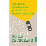 Capitanul Apostolescu si Mobilul. Ancheta continua - Horia Tecuceanu - Editura Publisol
