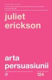 Cumpara ieftin Arta persuasiunii/Juliet Erickson