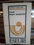 Eseuri despre imaginatie- Roger Caillois
