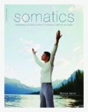 Somatics: Reawakening the Mind&#039;s Control of Movement, Flexibility, and Health