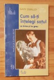 Cum sa-ti intelegi sotul la bine si la greu de Gary Smalley