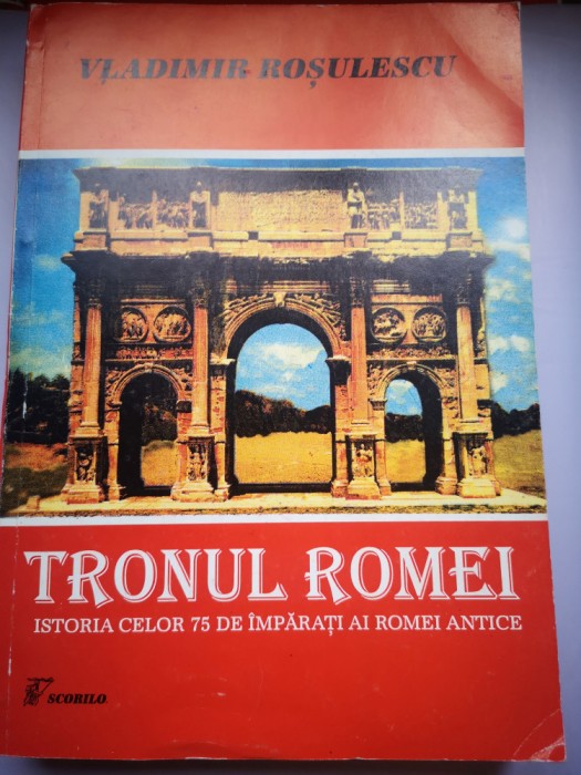Tronul Romei - Istoria celor 75 de imparati ai Romei antice - Vladimir Rosulescu