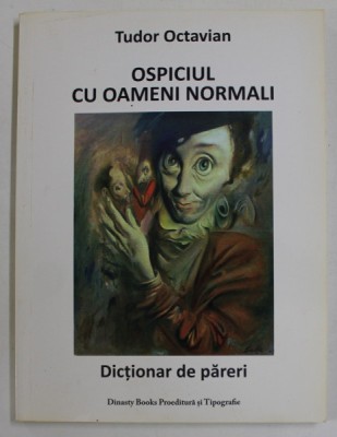 OSPICIUL CU OAMENI NORMALI de TUDOR OCTAVIAN , DICTIONAR DE PARERI , 2017 foto