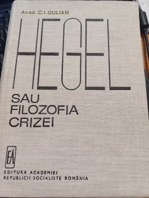 acad. C. I. Gulian - Hegel sau filozofia crizei foto