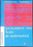 TESTE DE MATEMATICA, BACALAUREAT 1999-LILIANA PREOTEASA, MONICA STAN-338202