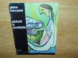 PICTURA SI SOCIETATE -PIERRE FRANCASTEL ED.MERIDIANE 1970