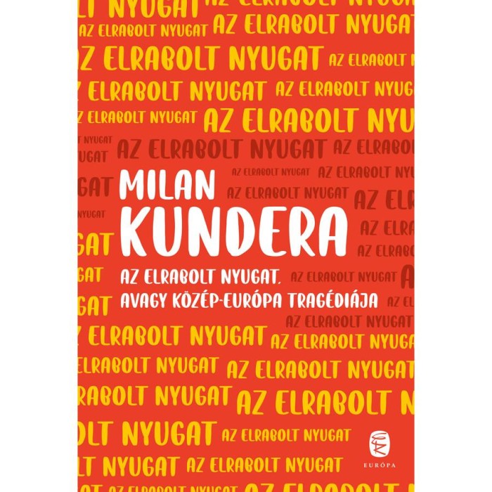 Az elrabolt Nyugat avagy K&ouml;z&eacute;p-Eur&oacute;pa trag&eacute;di&aacute;ja - Milan Kundera
