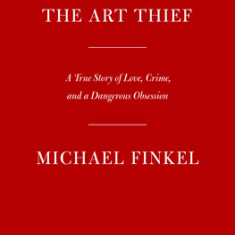 The Art Thief: A True Story of Love, Crime, and a Dangerous Obsession