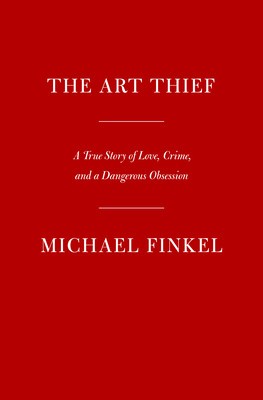 The Art Thief: A True Story of Love, Crime, and a Dangerous Obsession