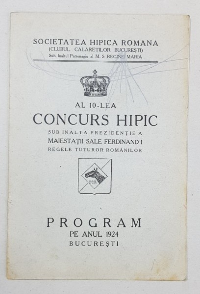 AL 10-LEA CONCURS HIPIC SUB INALTA PREZIDENTIE A MAIESTATII SALE FERDINAND I REGELE TUTUROR ROMANILOR, PROGRAM PE ANUL 1924 - BUCURESTI, 1924