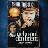 NEBUNUL DIN BRENT - CHIRIL TRICOLICI